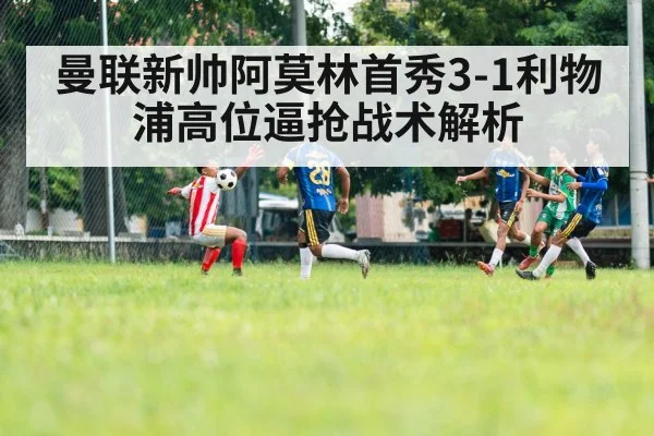 曼联新帅阿莫林首秀3-1利物浦高位逼抢战术解析