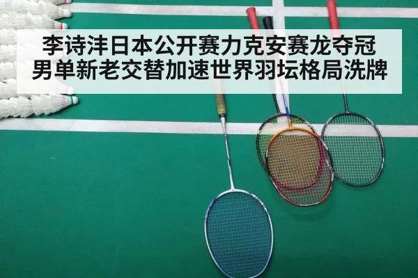 李诗沣日本公开赛力克安赛龙夺冠 男单新老交替加速世界羽坛格局洗牌